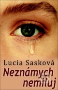Kniha: Neznámych nemiluj (Lucia Sasková), 2012 Kniha: Neznámych nemiluj (Lucia Sasková), 2012