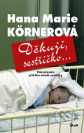 Kniha: Děkuji, sestřičko... (Hana Marie Körnerová). Ikar CZ, 2012 Kniha: Děkuji, sestřičko... (Hana Marie Körnerová). Ikar CZ, 2012