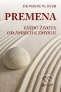 Kniha: Premena vášho života od ambícií k zmyslu (Wayne W. Dyer). Gardenia, 2014 Kniha: Premena vášho života od ambícií k zmyslu (Wayne W. Dyer). Gardenia, 2014
