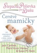 Kniha: Slepačia polievka pre dušu: Čerstvé mamičky (Jack Canfield, Mark Victor Hansen a Susan M. Heim), 2012 Kniha: Slepačia polievka pre dušu: Čerstvé mamičky (Jack Canfield, Mark Victor Hansen a Susan M. Heim), 2012
