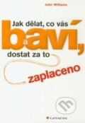 Kniha: Jak dělat, co vás baví, a dostat za to zaplaceno (John Williams). Grada, 2012 Kniha: Jak dělat, co vás baví, a dostat za to zaplaceno (John Williams). Grada, 2012