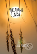 Kniha: Prikladanie slnka (Ján Marton). HladoHlas, 2021 Kniha: Prikladanie slnka (Ján Marton). HladoHlas, 2021