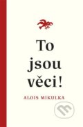 Kniha: To jsou věci! (Alois Mikulka). Malvern, 2021 Kniha: To jsou věci! (Alois Mikulka). Malvern, 2021