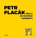 Kniha: Škola od svatého Norberta (Petr Placák). Torst, 2021 Kniha: Škola od svatého Norberta (Petr Placák). Torst, 2021
