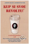 Kniha: Kup si svou revoltu! (Andrew Potter a Joseph Heath). Rybka Publishers, 2012 Kniha: Kup si svou revoltu! (Andrew Potter a Joseph Heath). Rybka Publishers, 2012