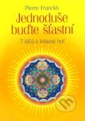 Kniha: Jednoduše buďte šťastní (Pierre Franckh). ANAG, 2012 Kniha: Jednoduše buďte šťastní (Pierre Franckh). ANAG, 2012