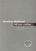 Kniha: Město vidím... (Daniela Hodrová). Pavel Mervart, 2009 Kniha: Město vidím... (Daniela Hodrová). Pavel Mervart, 2009