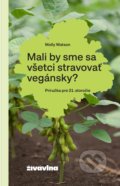 Kniha: Mali by sme sa všetci stravovať vegánsky? (Molly Watson). Živávlna / Egreš, 2021 Kniha: Mali by sme sa všetci stravovať vegánsky? (Molly Watson). Živávlna / Egreš, 2021