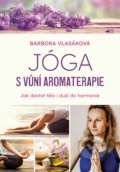 Kniha: Jóga s vůní aromaterapie (Barbora Vlasáková). CPRESS, 2021 Kniha: Jóga s vůní aromaterapie (Barbora Vlasáková). CPRESS, 2021