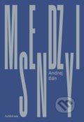 Kniha: Medzisny (Andrej Bán). Artforum, 2021 Kniha: Medzisny (Andrej Bán). Artforum, 2021