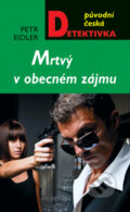Kniha: Mrtvý v obecném zájmu (Petr Eidler). Moba, 2012 Kniha: Mrtvý v obecném zájmu (Petr Eidler). Moba, 2012