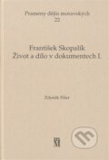 Kniha: Život a dílo v dokumentech I. (František Skopalík). Matice moravská, 2011 Kniha: Život a dílo v dokumentech I. (František Skopalík). Matice moravská, 2011