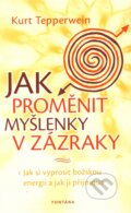 Kniha: Jak proměnit myšlenky v zázraky (Kurt Tepperwein). Fontána, 2012 Kniha: Jak proměnit myšlenky v zázraky (Kurt Tepperwein). Fontána, 2012