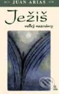 Kniha: Ježiš veľký neznámy (Juan Arias). SOFA, 2003 Kniha: Ježiš veľký neznámy (Juan Arias). SOFA, 2003