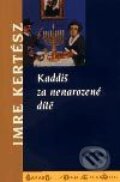Kniha: Kaddiš za nenarozené dítě (Imre Kertész). Academia, 2003 Kniha: Kaddiš za nenarozené dítě (Imre Kertész). Academia, 2003