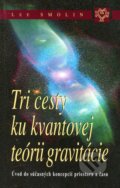 Tri cesty ku kvantovej teórii gravitácie - Lee Smolin, Kalligram, 2003