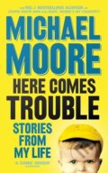 Kniha: Here Comes Trouble (Michael Moore). Allen Lane, 2011 Kniha: Here Comes Trouble (Michael Moore). Allen Lane, 2011