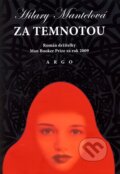 Kniha: Za temnotou (Hilary Mantel). Argo, 2012 Kniha: Za temnotou (Hilary Mantel). Argo, 2012