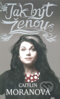 Kniha: Jak být ženou (Caitlin Moran), 2012 Kniha: Jak být ženou (Caitlin Moran), 2012