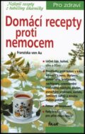 Kniha: Domácí recepty proti nemocem (Franziska von Au). Ikar CZ, 2012 Kniha: Domácí recepty proti nemocem (Franziska von Au). Ikar CZ, 2012