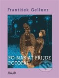 Kniha: Po nás ať přijde potopa (František Gellner). Maťa, 2022 Kniha: Po nás ať přijde potopa (František Gellner). Maťa, 2022