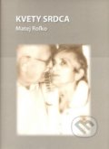 Kniha: Kvety srdca (Matej Roľko). Vydavateľstvo Michala Vaška, 2007 Kniha: Kvety srdca (Matej Roľko). Vydavateľstvo Michala Vaška, 2007