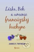 Kniha: Láska, Boh a umenie francúzskej kuchyne (James F. Twyman). Gardenia, 2012 Kniha: Láska, Boh a umenie francúzskej kuchyne (James F. Twyman). Gardenia, 2012