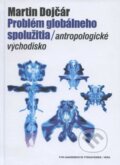 Kniha: Problém globálneho spolužitia / antropologické východisko (Martin Dojčár). VEDA, 2012 Kniha: Problém globálneho spolužitia / antropologické východisko (Martin Dojčár). VEDA, 2012