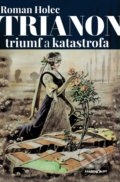 Kniha: Trianon – triumf a katastrofa (Roman Holec). Marenčin PT, 2022 Kniha: Trianon – triumf a katastrofa (Roman Holec). Marenčin PT, 2022