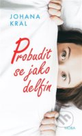 Kniha: Probudit se jako delfín (Johana Kral), 2022 Kniha: Probudit se jako delfín (Johana Kral), 2022