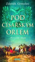 Kniha: Pod císařským orlem (Zdeněk Grmolec). Moba, 2022 Kniha: Pod císařským orlem (Zdeněk Grmolec). Moba, 2022