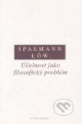 Účelnost jako filosofický problém - Reinhard Löw, Robert Spaemann, OIKOYMENH, 2004