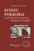 Kniha: Konec pokroku aneb Jak nás moderní ekonomie zradila (Maxton Graeme). Wolters Kluwer ČR, 2012 Kniha: Konec pokroku aneb Jak nás moderní ekonomie zradila (Maxton Graeme). Wolters Kluwer ČR, 2012