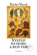 Kniha: Vystup na horu (Václav Vacek). Vyšehrad, 2022 Kniha: Vystup na horu (Václav Vacek). Vyšehrad, 2022