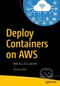Kniha: Deploy Containers on AWS (Shimon Ifrah). Apress, 2019 Kniha: Deploy Containers on AWS (Shimon Ifrah). Apress, 2019