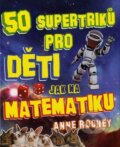 Kniha: 50 supertriků pro děti jak na matematiku (Anne Rooney). Fortuna Libri ČR, 2012 Kniha: 50 supertriků pro děti jak na matematiku (Anne Rooney). Fortuna Libri ČR, 2012