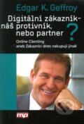 Kniha: Digitální zákazník - náš protivník, nebo partner? (Edgar K. Geffroy). Management Press, 2013 Kniha: Digitální zákazník - náš protivník, nebo partner? (Edgar K. Geffroy). Management Press, 2013