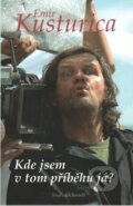 Kniha: Kde jsem v tom příběhu já? (Emir Kusturica). freytag&berndt, 2012 Kniha: Kde jsem v tom příběhu já? (Emir Kusturica). freytag&berndt, 2012