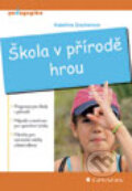 Kniha: Škola v přírodě hrou (Kateřina Zouharová). Grada, 2012 Kniha: Škola v přírodě hrou (Kateřina Zouharová). Grada, 2012