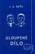 Kniha: Uloupené dílo (Jan Antonín Baťa). Marek Belza, 2012 Kniha: Uloupené dílo (Jan Antonín Baťa). Marek Belza, 2012