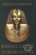 Kniha: Bohovia a králi starého Egypta (Vojtech Zamarovský). Perfekt, 2012 Kniha: Bohovia a králi starého Egypta (Vojtech Zamarovský). Perfekt, 2012