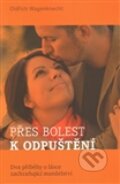Kniha: Přes bolest k odpuštění (Oldřich Wagenknecht). Advent-Orion, 2012 Kniha: Přes bolest k odpuštění (Oldřich Wagenknecht). Advent-Orion, 2012