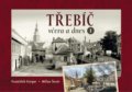 Kniha: Třebíč včera a dnes I. (František Gregor). Tváře, 2021 Kniha: Třebíč včera a dnes I. (František Gregor). Tváře, 2021
