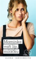 Kniha: Maminka vaří líp, miláčku (Alena Jakoubková). Moba, 2022 Kniha: Maminka vaří líp, miláčku (Alena Jakoubková). Moba, 2022