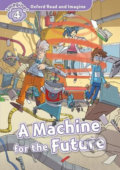 Kniha: Oxford Read and Imagine: Level 4 - A Machine for the Future (Paul Shipton). Oxford University Press, 2015 Kniha: Oxford Read and Imagine: Level 4 - A Machine for the Future (Paul Shipton). Oxford University Press, 2015
