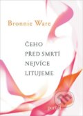 Kniha: Čeho před smrtí nejvíce litujeme (Bronnie Ware). Portál, 2012 Kniha: Čeho před smrtí nejvíce litujeme (Bronnie Ware). Portál, 2012