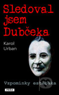 Kniha: Sledoval jsem Dubčeka (Karol Urban). Práh, 2012 Kniha: Sledoval jsem Dubčeka (Karol Urban). Práh, 2012