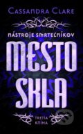 Kniha: Mesto skla - Nástroje smrteľníkov (tretia kniha) (Cassandra Clare), 2013 Kniha: Mesto skla - Nástroje smrteľníkov (tretia kniha) (Cassandra Clare), 2013