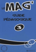 Kniha: Le Mag : Guide pedagogique 3 (Céline Himber). Hachette Illustrated, 2007 Kniha: Le Mag : Guide pedagogique 3 (Céline Himber). Hachette Illustrated, 2007