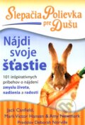 Kniha: Slepačia polievka pre dušu: Nájdi svoje šťastie (Jack Canfield a kolektiv), 2012 Kniha: Slepačia polievka pre dušu: Nájdi svoje šťastie (Jack Canfield a kolektiv), 2012